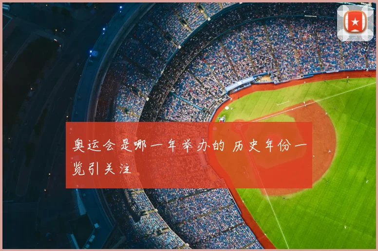 奥运会是哪一年举办的 历史年份一览引关注
