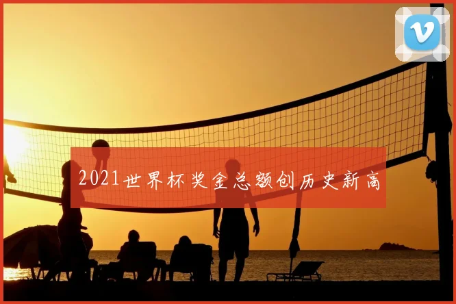 2021世界杯奖金总额创历史新高