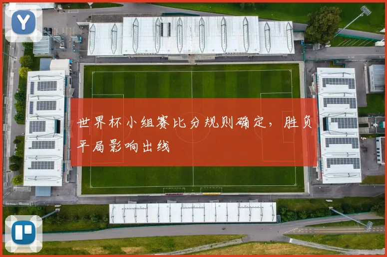 世界杯小组赛比分规则确定，胜负平局影响出线