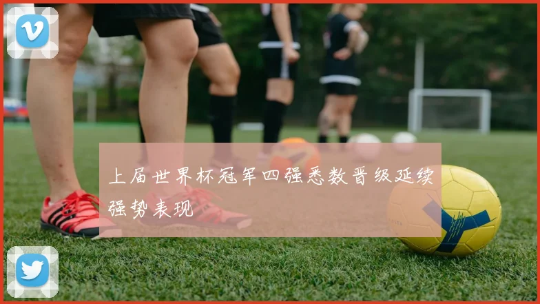 上届世界杯冠军四强悉数晋级延续强势表现
